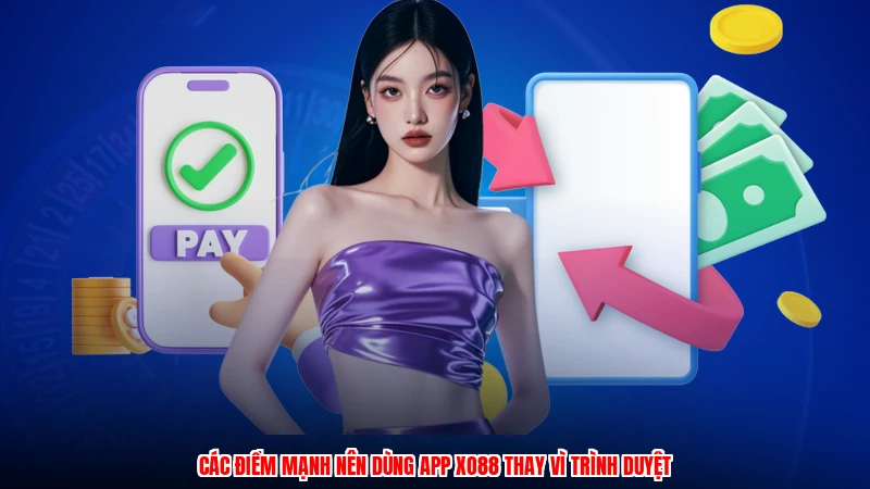 Các điểm mạnh nên dùng app XO88 thay vì trình duyệt