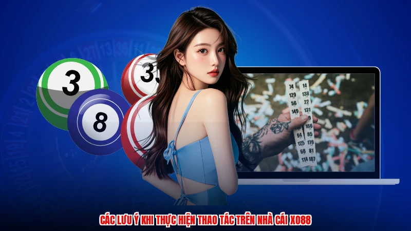 Các lưu ý khi thực hiện thao tác trên nhà cái XO88