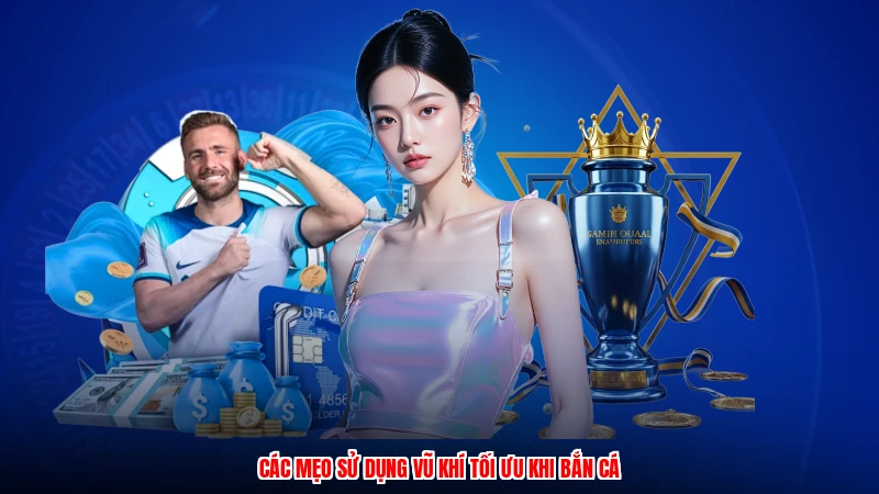 Các mẹo sử dụng vũ khí tối ưu khi bắn cá