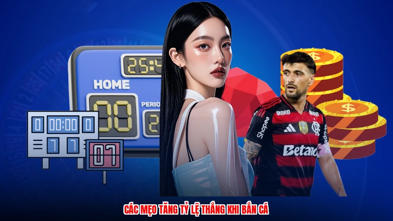 Các mẹo tăng tỷ lệ thắng khi bắn cá
