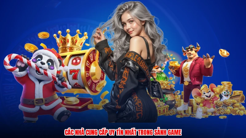 Các nhà cung cấp uy tín nhất trong sảnh game