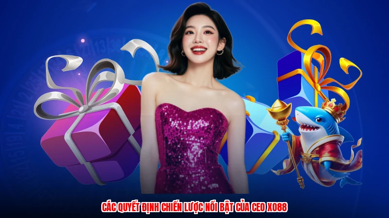 Các quyết định chiến lược nổi bật của CEO XO88