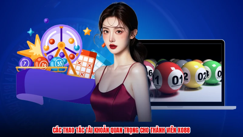 Các thao tác tài khoản quan trọng cho thành viên XO88