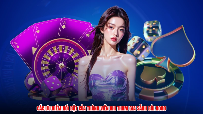 Các ưu điểm nổi bật của thành viên khi tham gia sảnh bài XO88