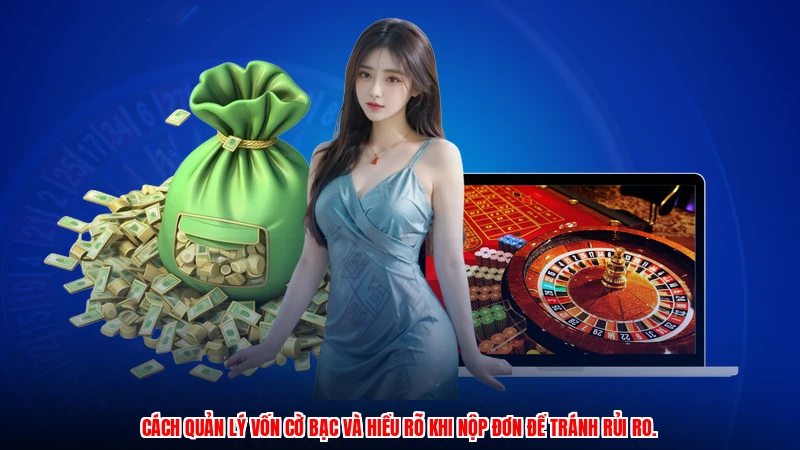 Cách quản lý vốn cờ bạc và hiểu rõ khi nộp đơn để tránh rủi ro.