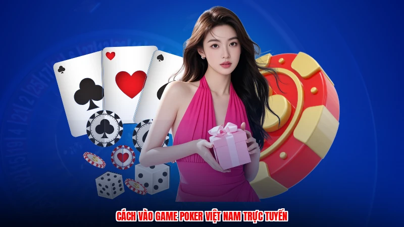 Cách vào game poker Việt Nam trực tuyến