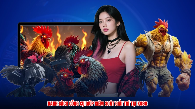Danh sách công cụ giúp kiểm soát giải trí tại XO88