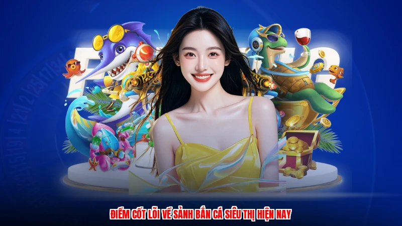 Điểm cốt lõi về sảnh bắn cá siêu thị hiện nayanh