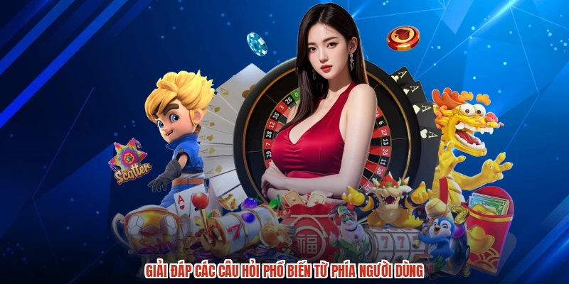 Giải đáp các câu hỏi phổ biến từ phía người dùng