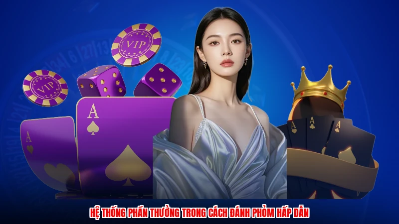 Hệ thống phần thưởng trong cách đánh phỏm hấp dẫn
