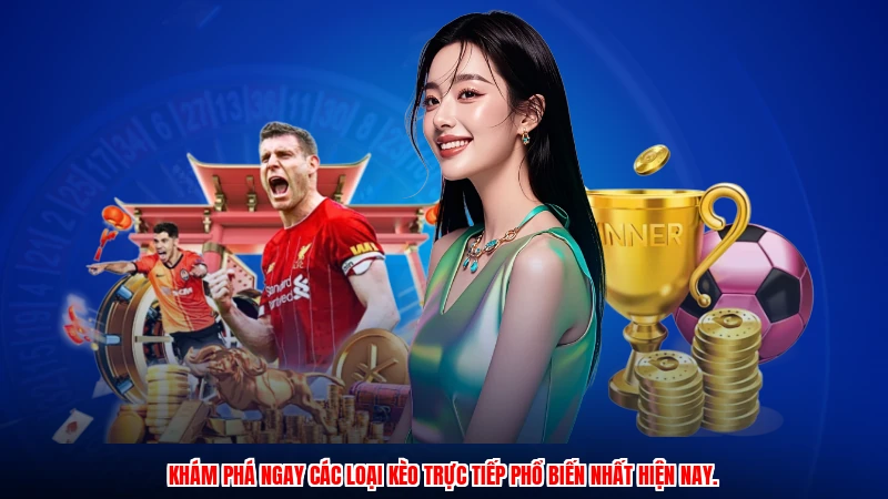 Khám phá ngay các loại kèo trực tiếp phổ biến nhất hiện nay.