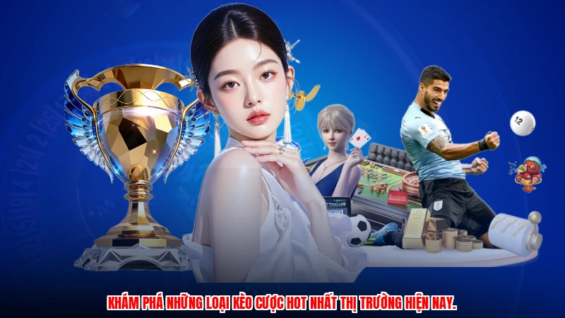 Khám phá những loại kèo cược hot nhất thị trường hiện nay.