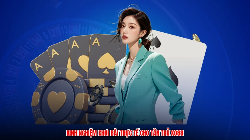Kinh nghiệm chơi bài thực tế cho tân thủ XO88