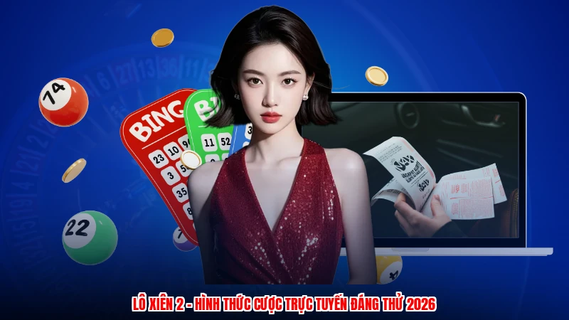 Lô Xiên 2 - Hình Thức Cược Trực Tuyến Đáng Thử 2026