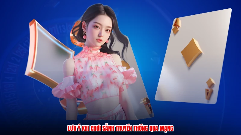 Lưu ý khi chơi sảnh truyền thống qua mạng