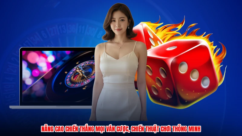 Nâng cao chiến thắng mọi ván cược, chiến thuật chơi thông minh