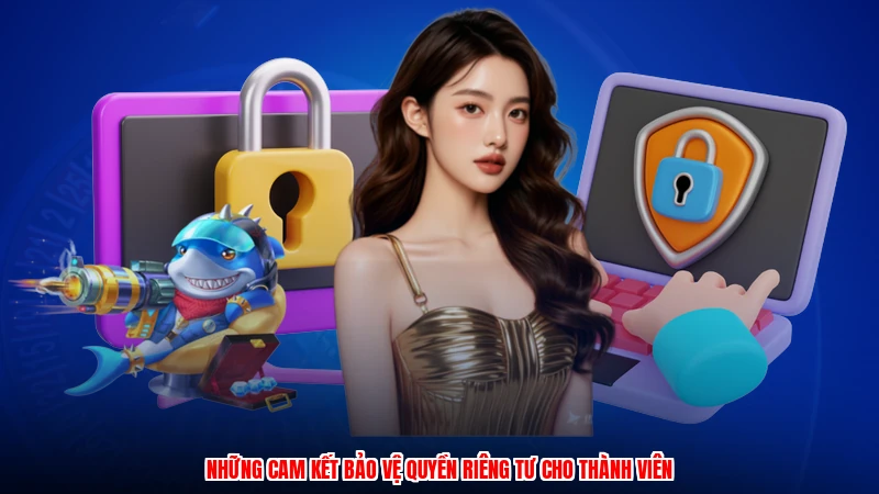 Những cam kết bảo vệ quyền riêng tư cho thành viên