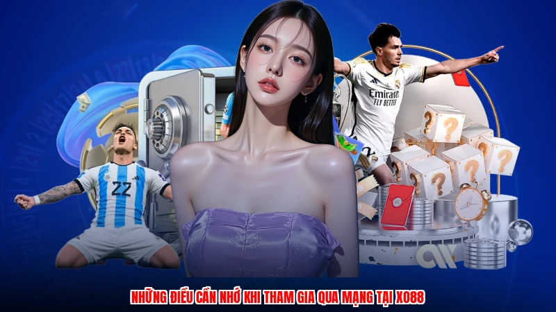 Những điều cần nhớ khi tham gia qua mạng tại XO88