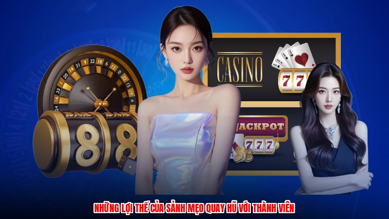 Những lợi thế của sảnh mẹo quay hũ với thành viên
