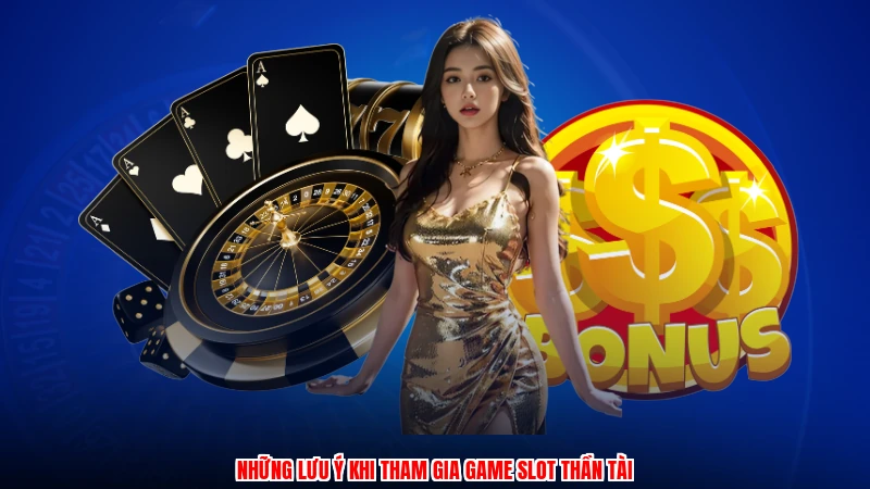 Những lưu ý khi tham gia game slot thần tài