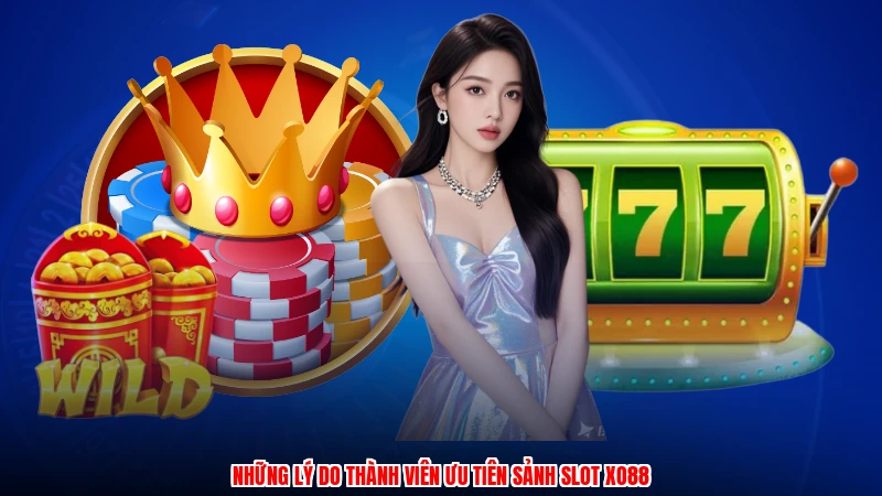 Những lý do thành viên ưu tiên sảnh slot XO88