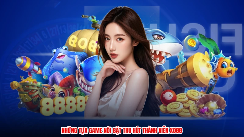 Những tựa game nổi bật thu hút thành viên XO88anh