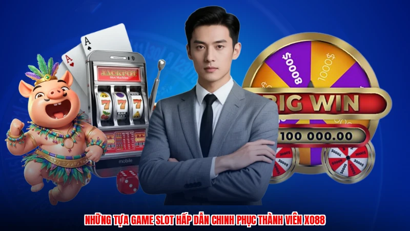 Những tựa game slot hấp dẫn chinh phục thành viên XO88