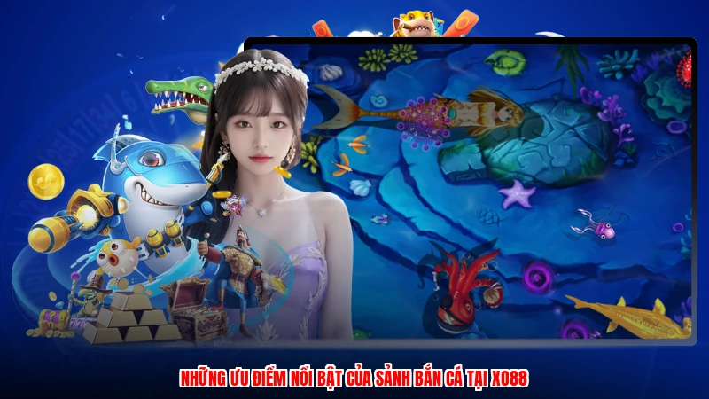 Những ưu điểm nổi bật của sảnh bắn cá tại XO88