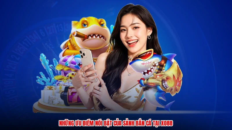 Những ưu điểm nổi bật của sảnh bắn cá tại XO88
