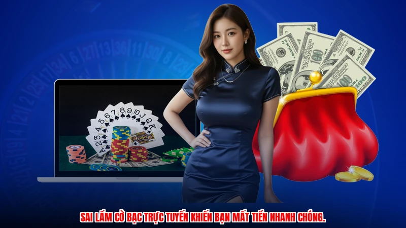 Sai lầm cờ bạc trực tuyến khiến bạn mất tiền nhanh chóng.