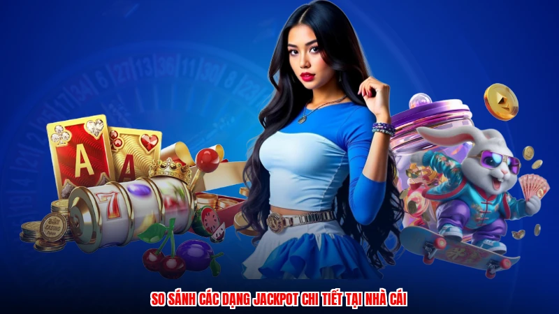 So sánh các dạng jackpot chi tiết tại nhà cái