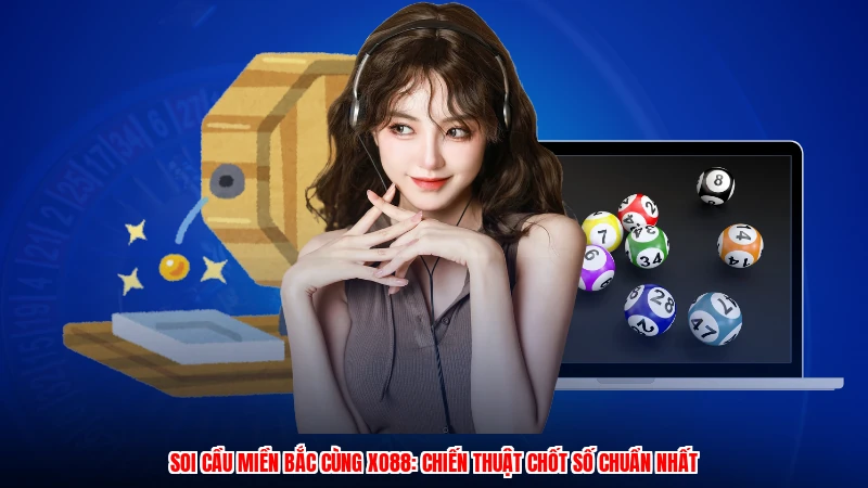 Soi Cầu Miền Bắc Cùng XO88: Chiến Thuật Chốt Số Chuẩn Nhất