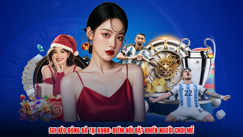 Soi Kèo Bóng Đá Tại XO88: Điểm Nổi Bật Khiến Người Chơi Mê