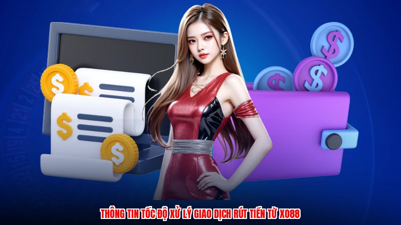 Thông tin tốc độ xử lý giao dịch rút tiền từ XO88