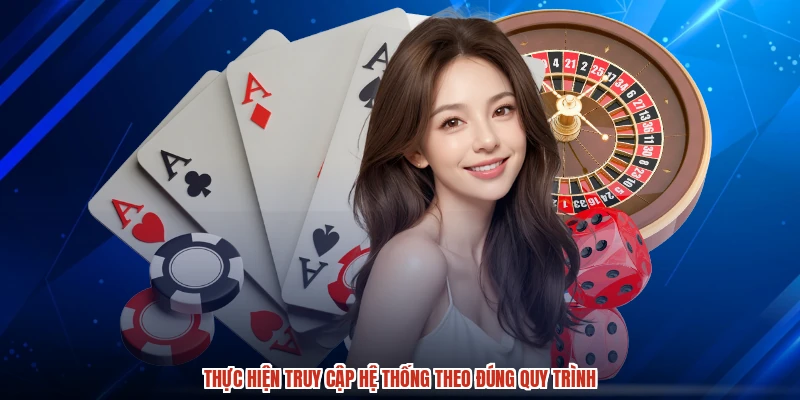 Thực hiện truy cập hệ thống theo đúng quy trình