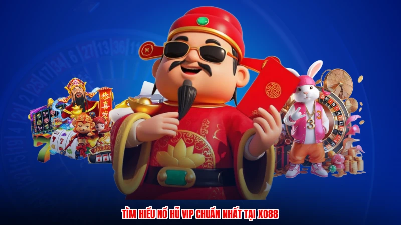 Tìm hiểu nổ hũ VIP chuẩn nhất tại XO88