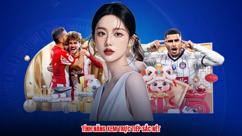 Tính năng xem trực tiếp sắc nét
