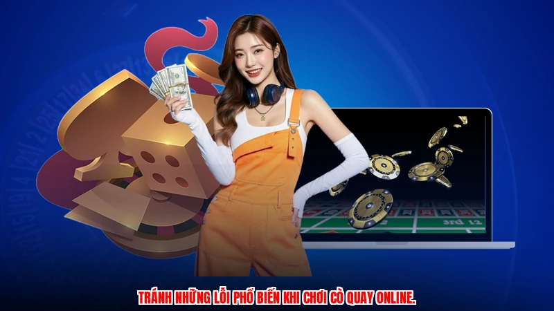 Tránh những lỗi phổ biến khi chơi cò quay online.
